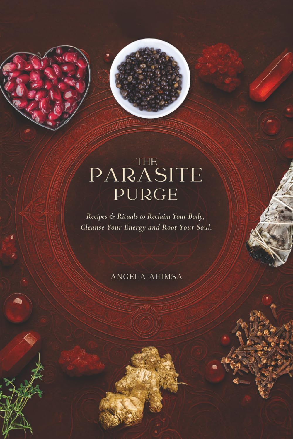 The Parasite Purge: Rituals & Recipes to Reclaim Your Body, Cleanse Your Energy, and Root Your Soul (Feed Your Chakras)