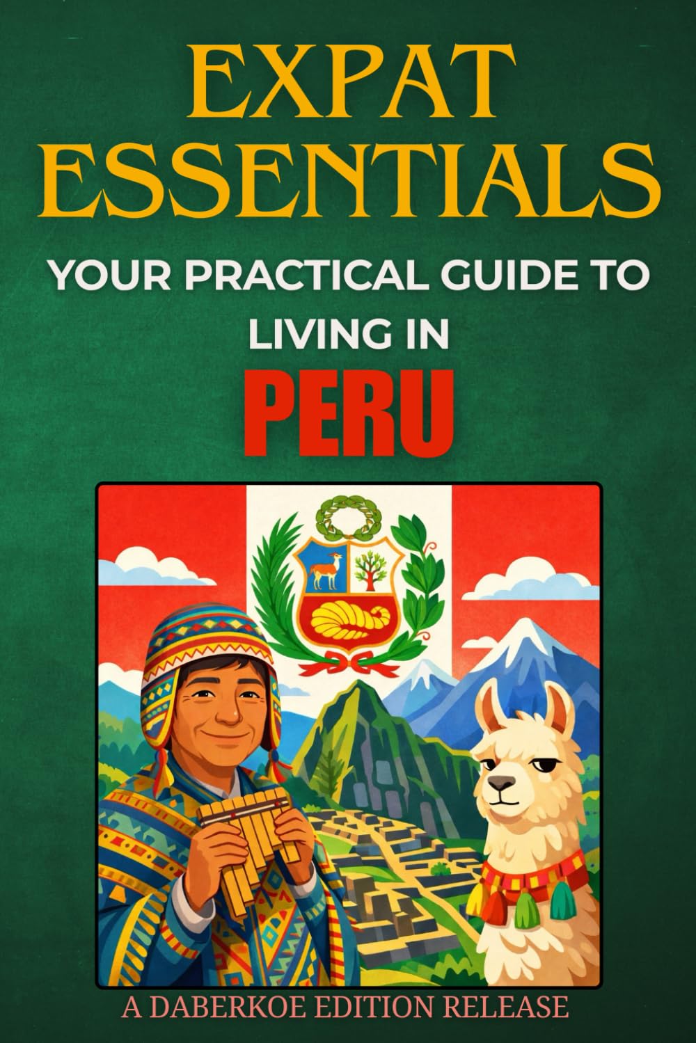 Expat Essentials : Your Practical Guide to Living in Peru