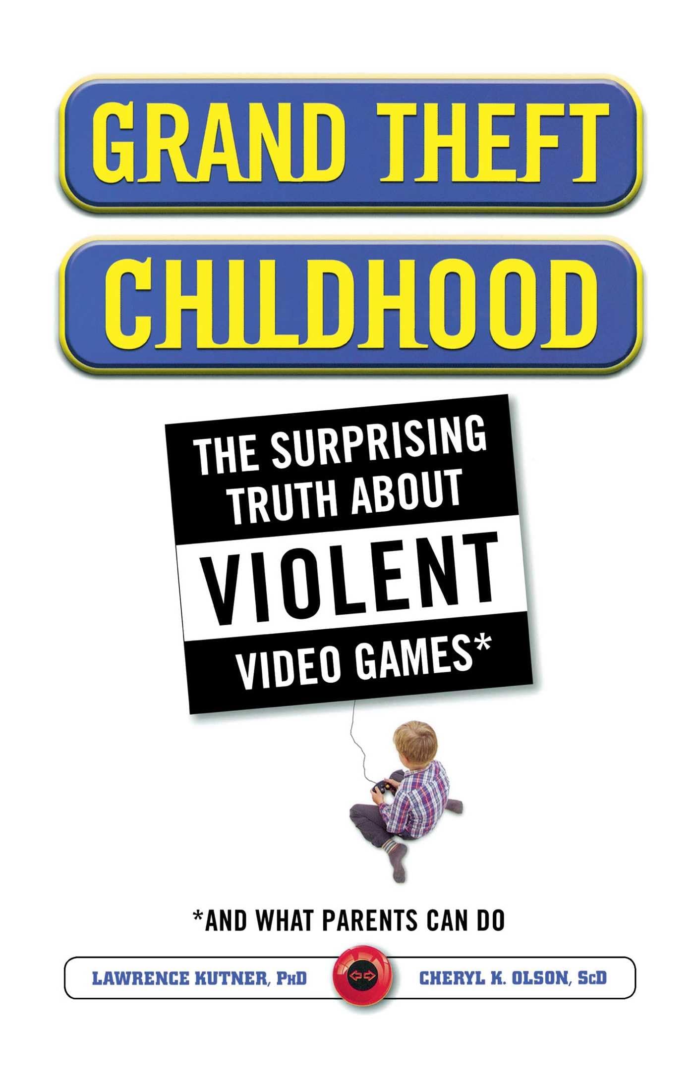 Grand Theft Childhood: The Surprising Truth About Violent Video Games and