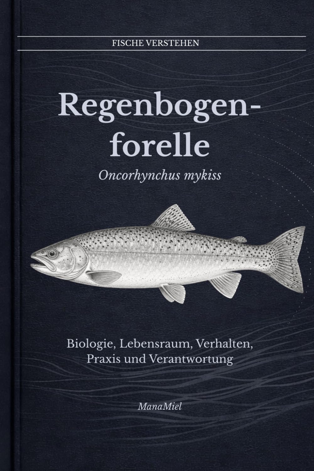 Regenbogenforelle Oncorhynchus mykiss: Biologie, Lebensraum, Verhalten, Praxis und Verantwortung (Fische verstehen - Fische lesen, Gewässer begreifen, gezielt angeln)