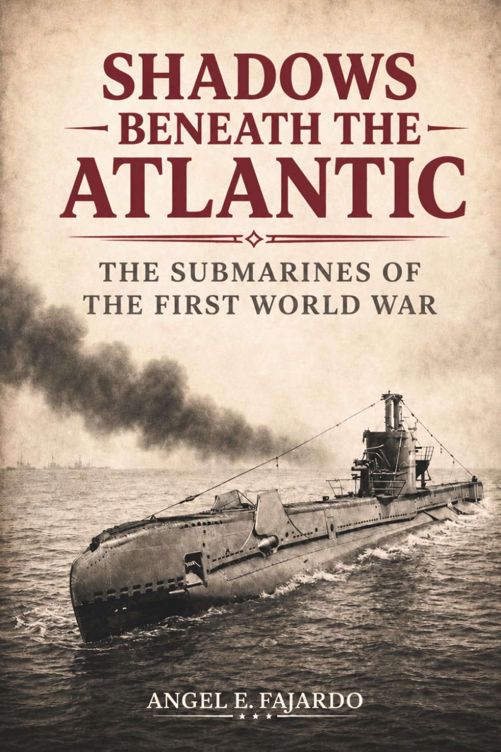SHADOWS BENEATH THE ATLANTIC: THE SUBMARINES OF THE FIRST WORLD WAR