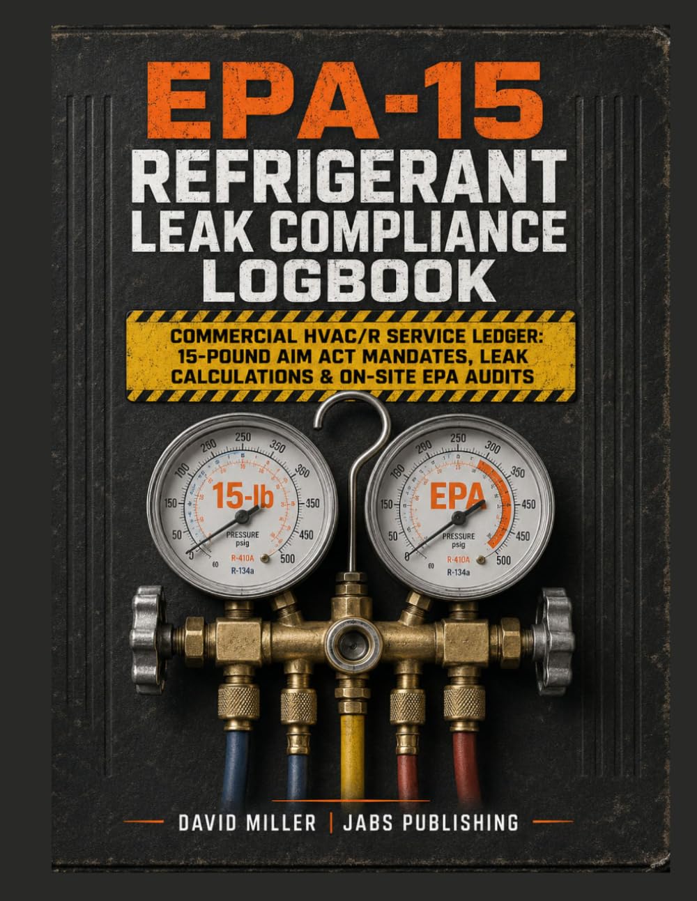 EPA-15 Refrigerant Leak Compliance Logbook: Commercial HVAC Ledger: 2026 AIM Act Mandates, 15-Pound Systems & EPA On-Site Verification Audits