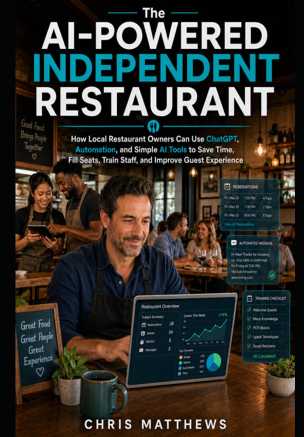 The AI-Powered Independent Restaurant: How Local Restaurant Owners Can Use ChatGPT, Automation, and Simple AI Tools to Save Time, Fill Seats, Train Staff, and Improve Guest Experience
