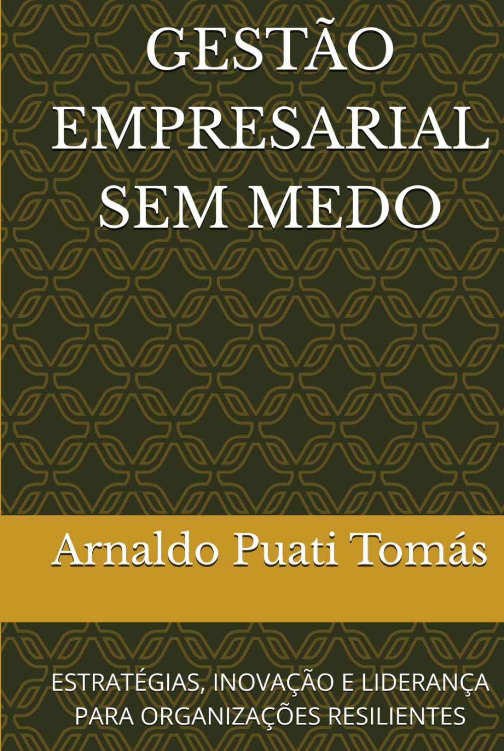 GESTÃO EMPRESARIAL SEM MEDO: ESTRATÉGIAS, INOVAÇÃO E LIDERANÇA PARA ORGANIZAÇÕES RESILIENTES (Edições Académicas Arnaldo Puati Tomás)