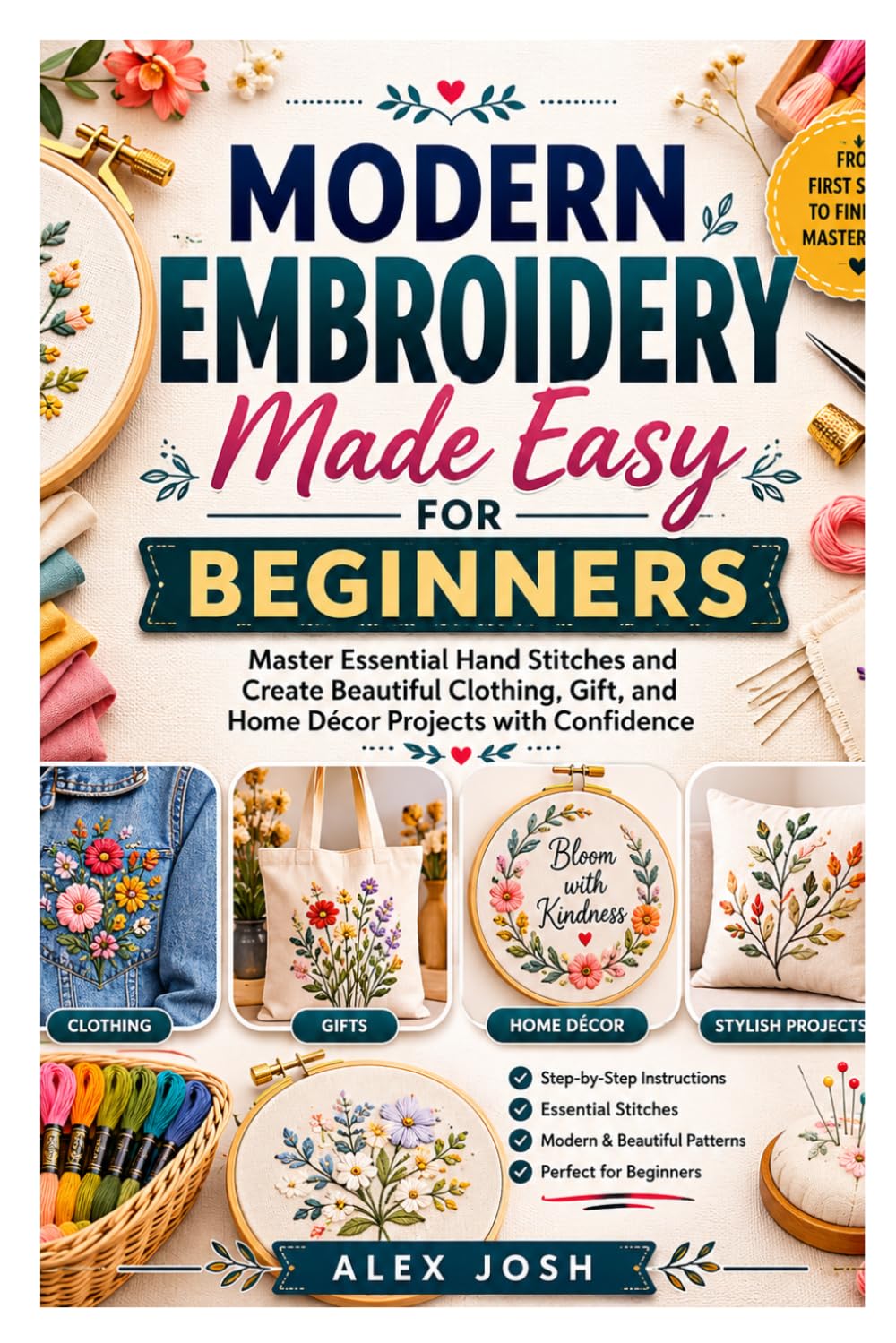 MODERN EMBROIDERY MADE EASY FOR BEGINNERS: Master Essential Hand Stitches and Create Beautiful Clothing, Gift, and Home Décor Projects with Con