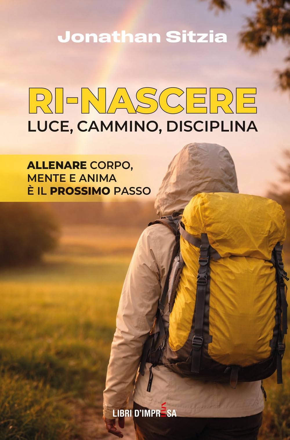 RI-NASCERE: Luce, cammino, disciplina. Allenare corpo, mente e anima è il prossimo passo (Libri d'Impresa)