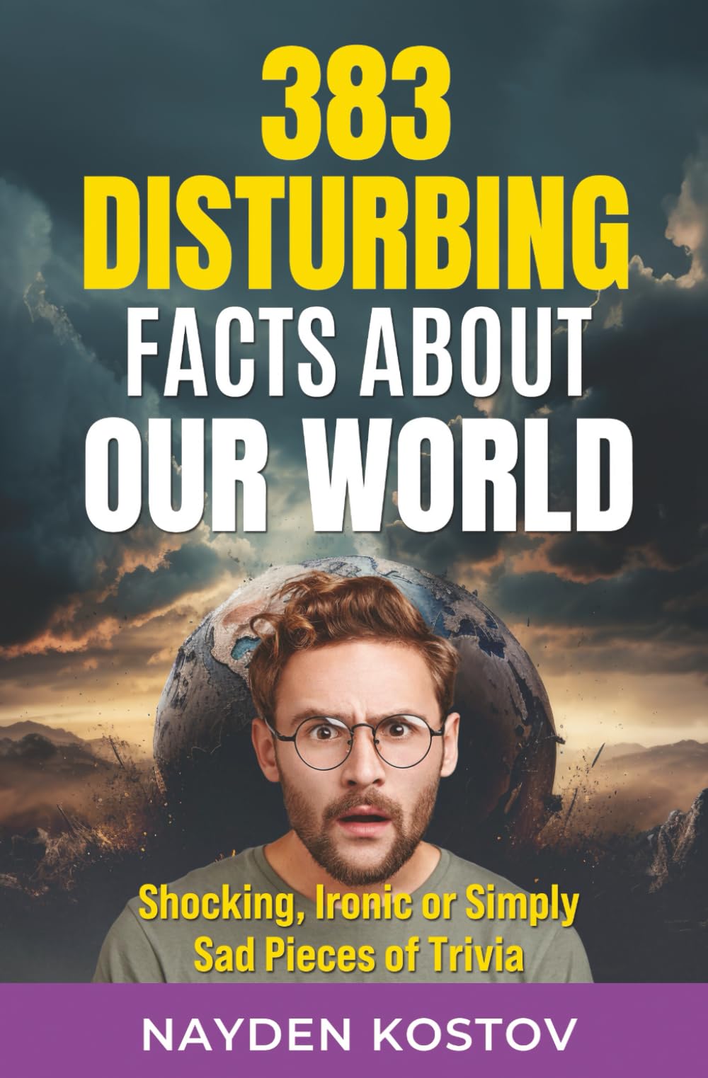 383 Disturbing Facts about Our World: Shocking, Ironic or Simply Sad Pieces of Trivia (Trivia and Quizzes)