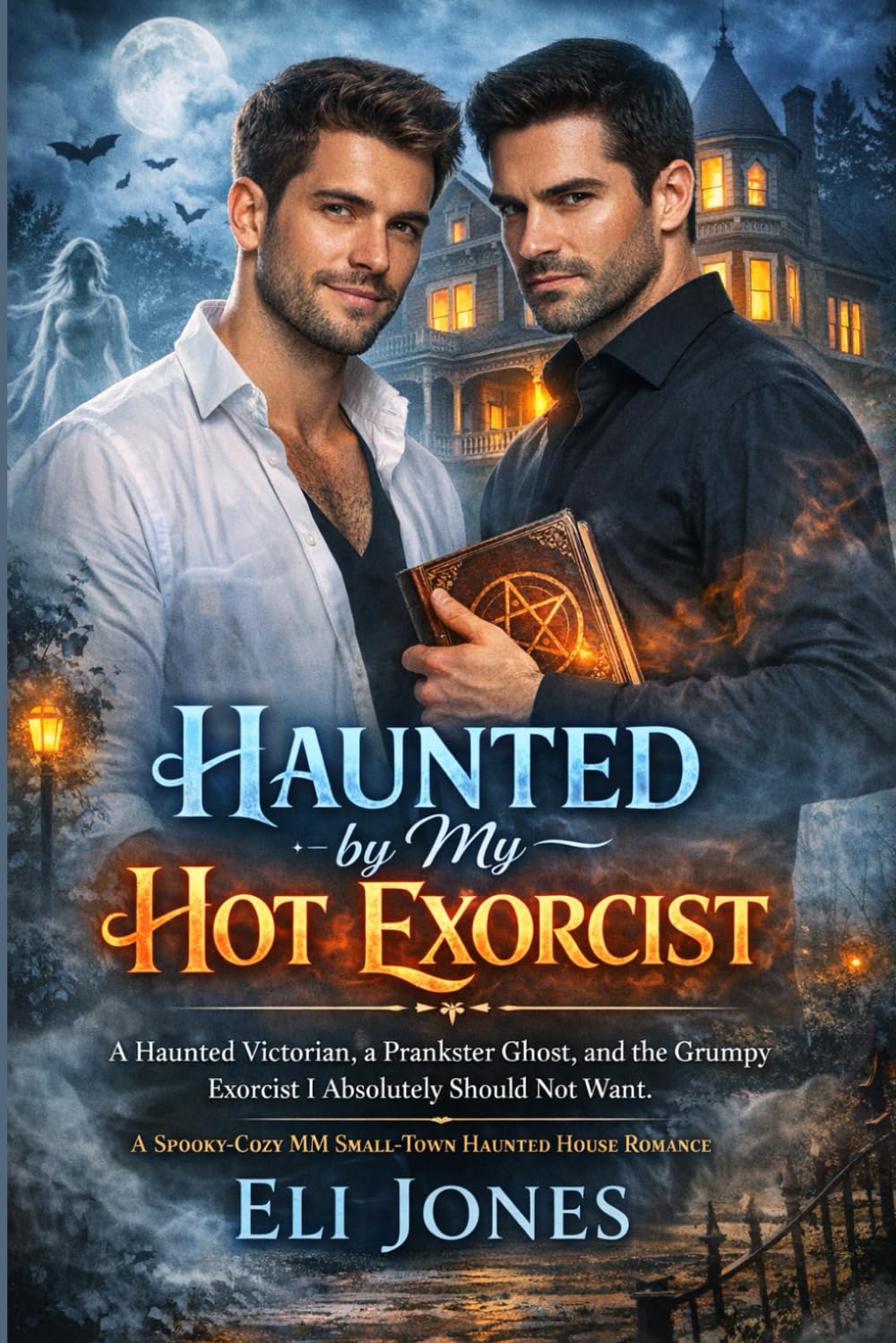 Haunted by My Hot Exorcist: A Spooky-Cozy MM Small-Town Haunted House Romance (A Haunted Victorian, a Prankster Ghost, and the Grumpy Exorcist I Absolutely Should Not Want.)