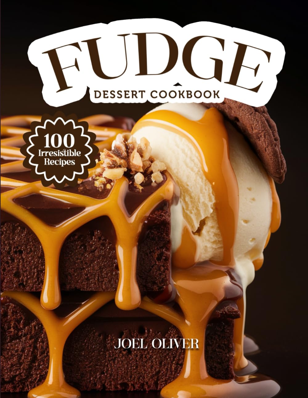 FUDGE DESSERT COOKBOOK: Mouthwatering Fudge Recipes: From Creamy Classics to Decadent Twists—Rich, Easy-to-Make Treats for Every Skill Level, Craving, and Celebration (DESSERTS COOKBOOK FOR EVERYONE)