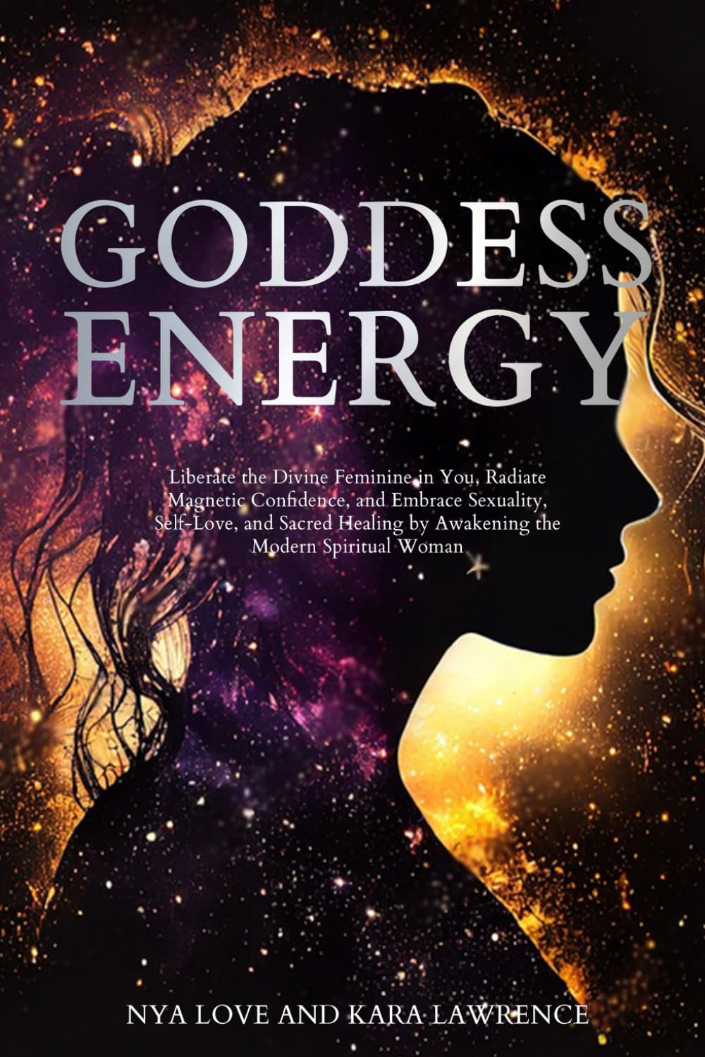 Goddess Energy: Liberate the Divine Feminine in You, Radiate Magnetic Confidence, and Embrace Sexuality, Self-Love, and Sacred Healing by Awakening ... Woman (Feminine Energy Healing & Goddess)