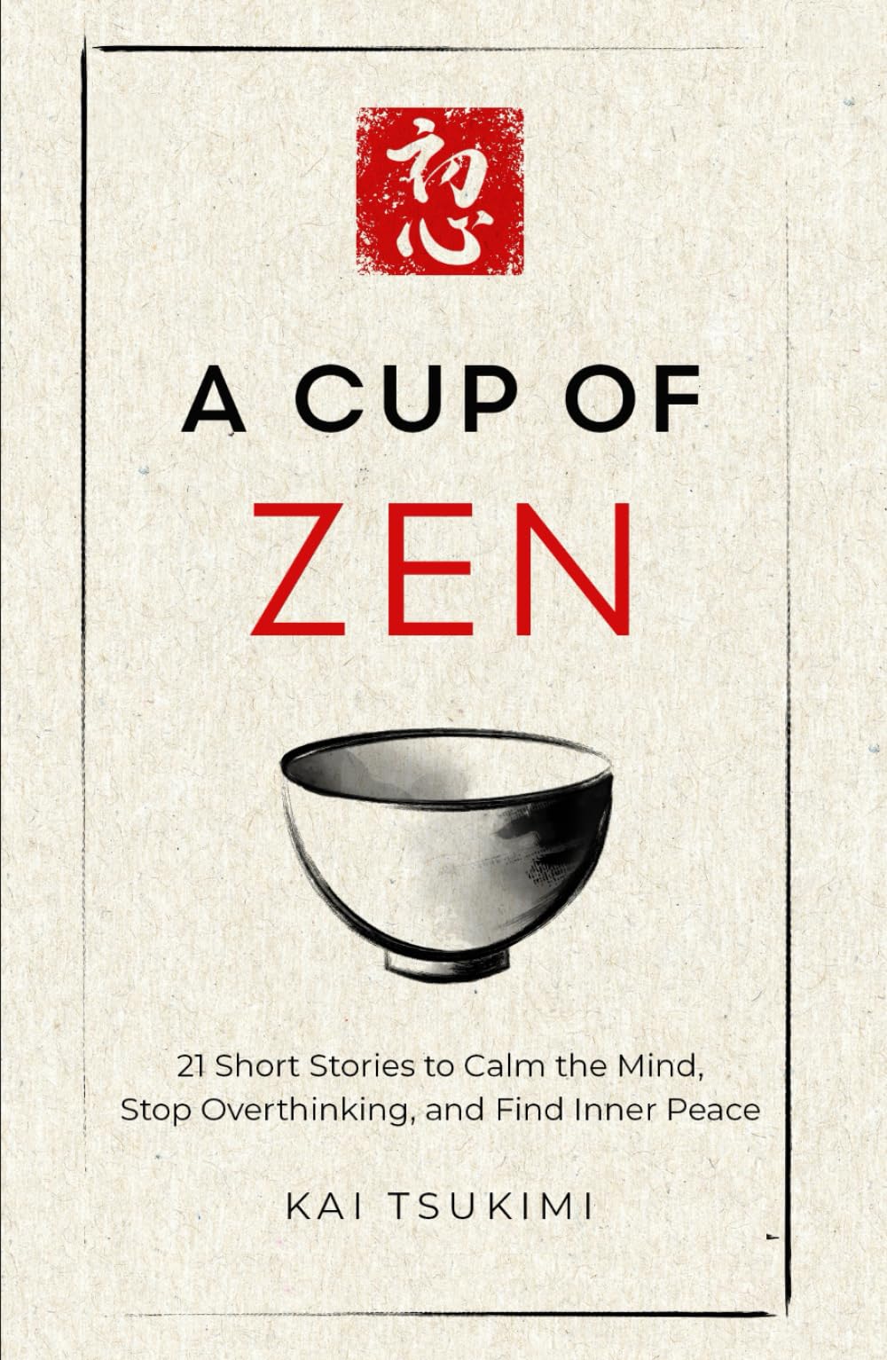 A Cup of Zen: 21 Short Stories to Calm the Mind, Stop Overthinking, and Find Inner Peace - Includes Reflections for Beginners (The Zen Storyteller)
