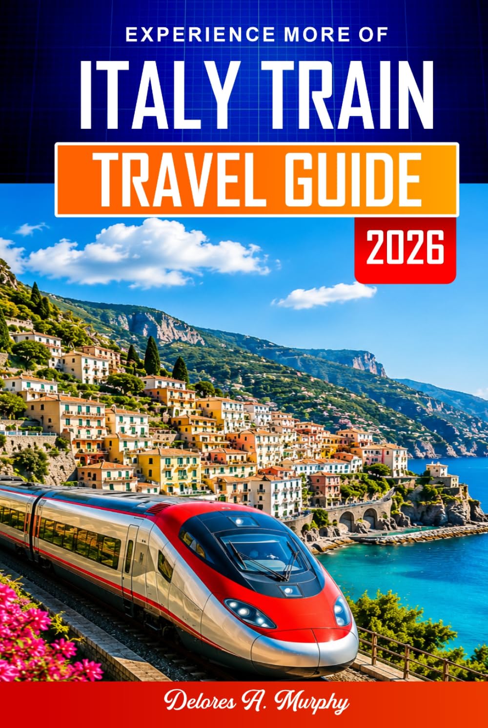 ITALY TRAIN TRAVEL GUIDE 2026: Plan Routes, Book Tickets, and Navigate with Confidence