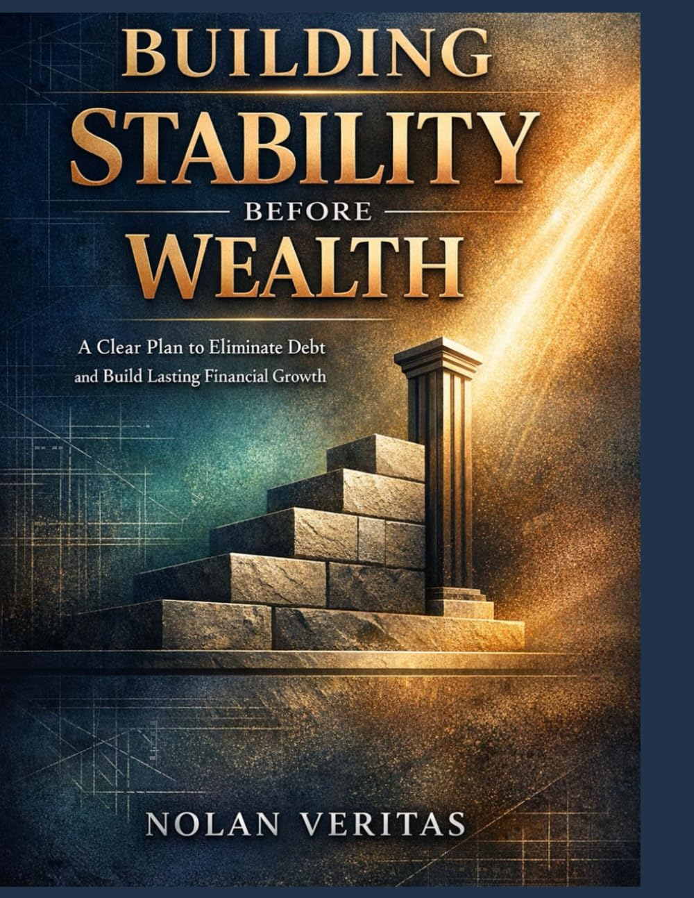 Building Stability Before Wealth: A Clear Plan to Eliminate Debt and Build Lasting Financial Growth