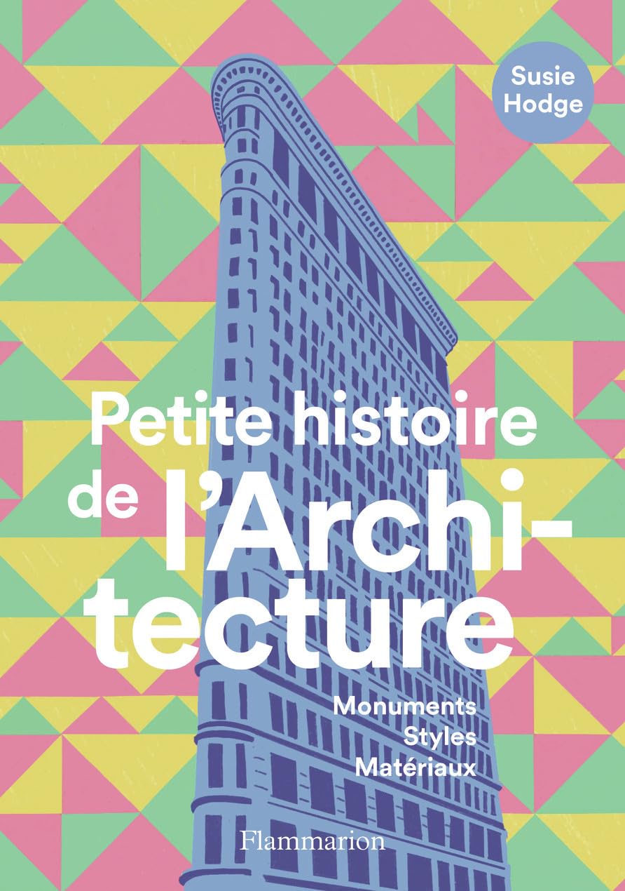 Petite histoire de l'Architecture: Monuments, Styles, Matériaux