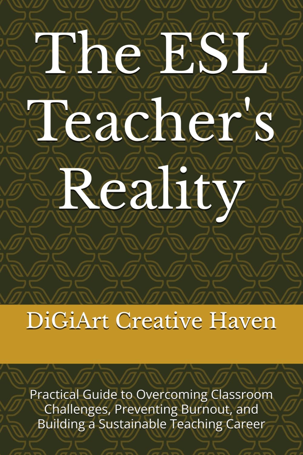 The ESL Teacher's Reality: Practical Guide to Overcoming Classroom Challenges, Preventing Burnout, and Building a Sustainable Teaching Career