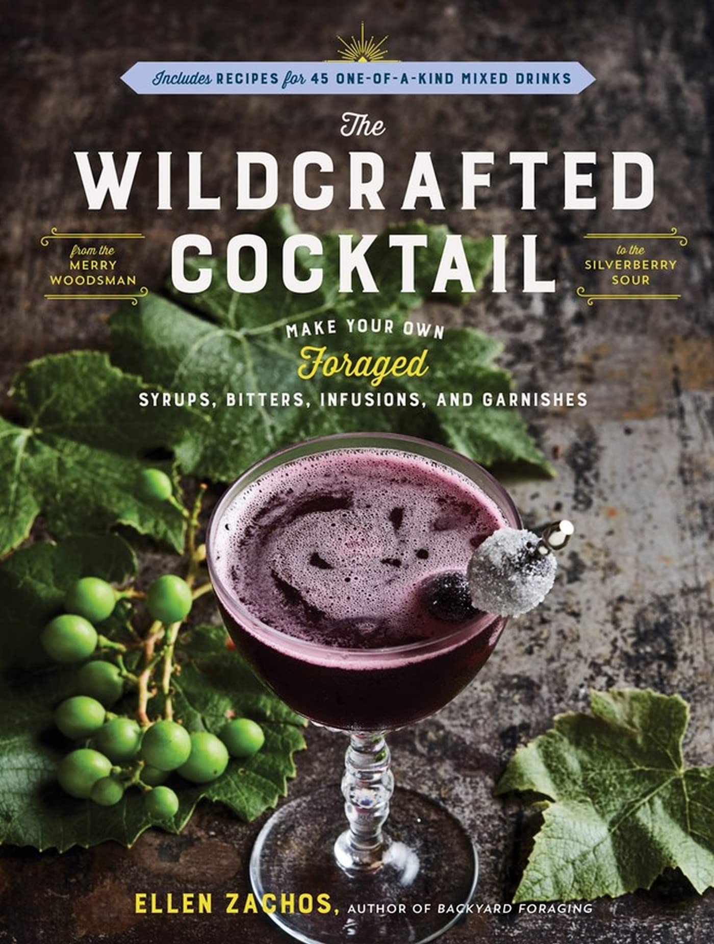 The Wildcrafted Cocktail: Make Your Own Foraged Syrups, Bitters, Infusions, and
