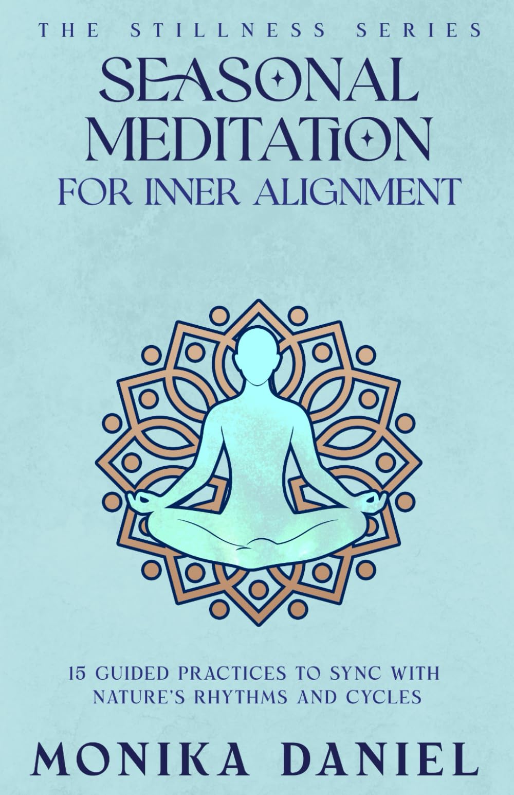 Seasonal Meditation Scripts for Inner Alignment: 15 Guided Practices to Sync with Nature's Rhythms and Cycles (The Stillness Series)