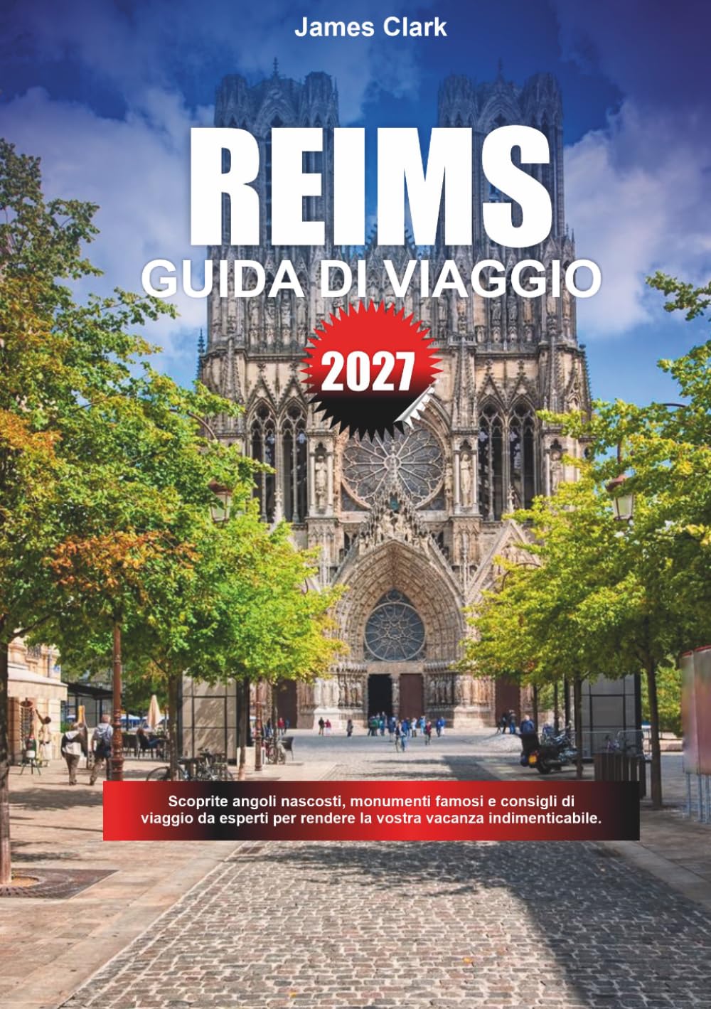GUIDA DI VIAGGIO REIMS 2027: Scoprite angoli nascosti, monumenti famosi e consigli di viaggio da esperti per rendere la vostra vacanza indimenticabile