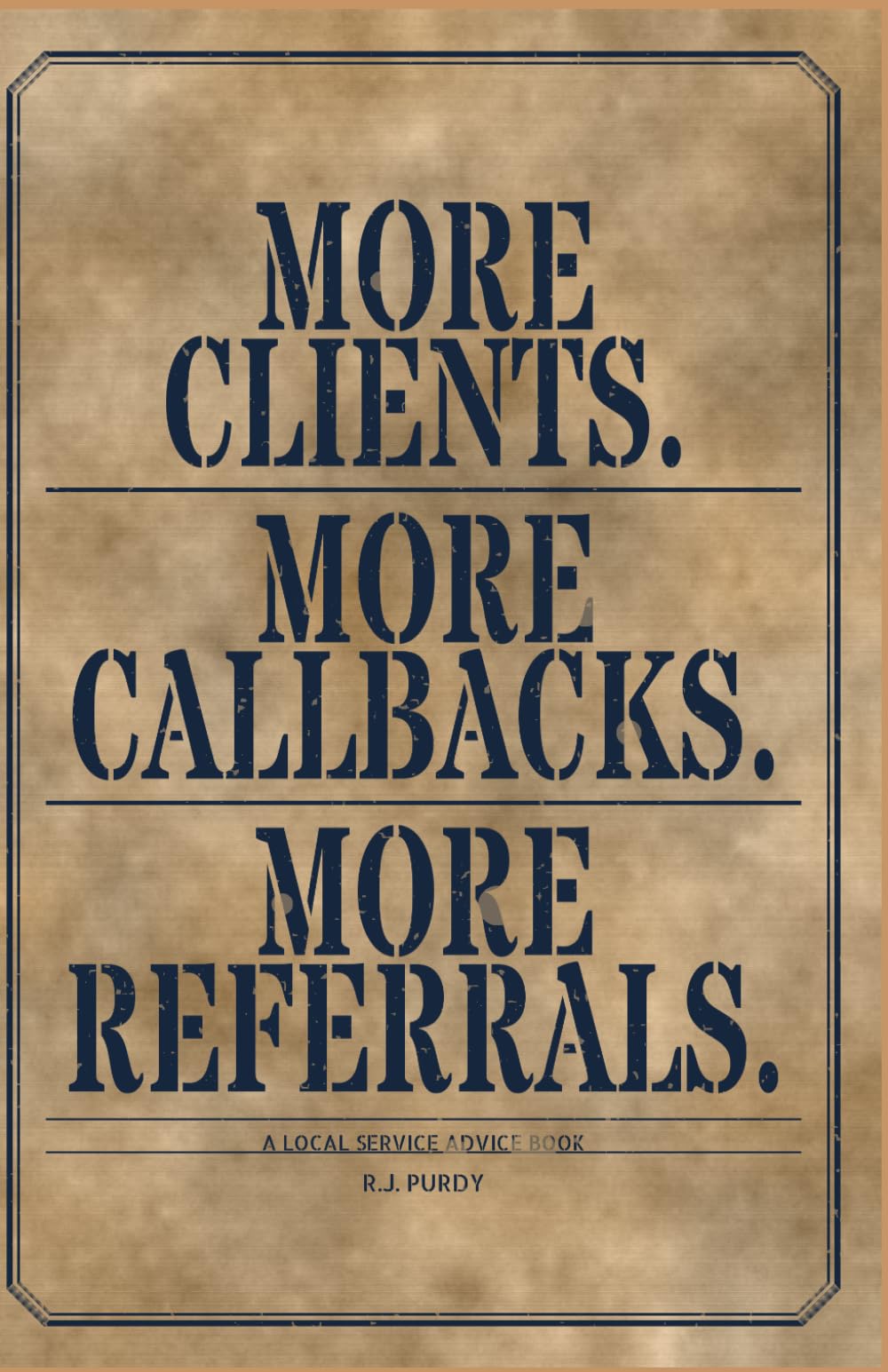 More Clients. More Callbacks. More Referrals.: A Local Service Advice Book