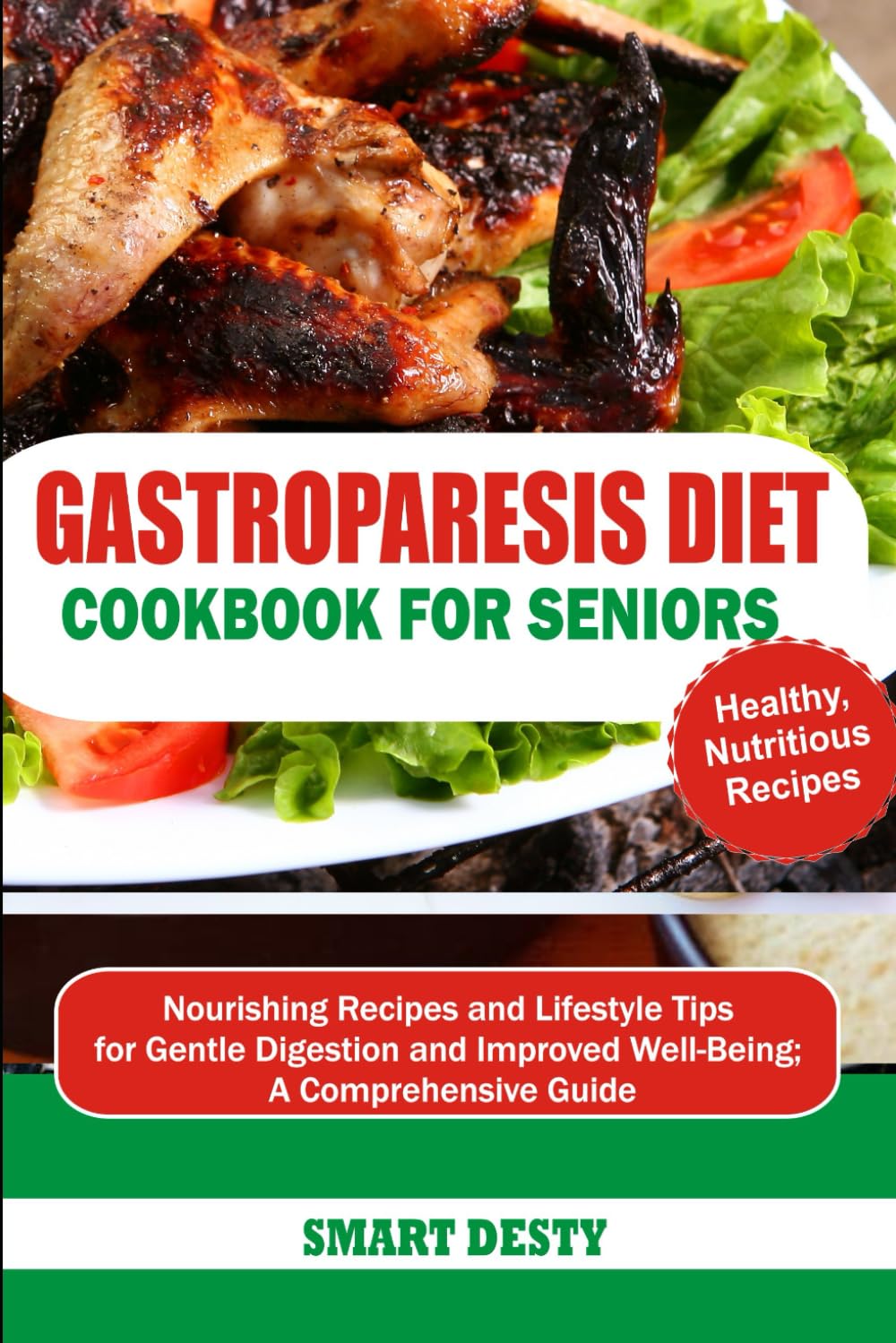 GASTROPARESIS DIET COOKBOOK FOR SENIORS: Nourishing Recipes and Lifestyle Tips for Gentle Digestion and Improved Well-Being; A Comprehensive Guide