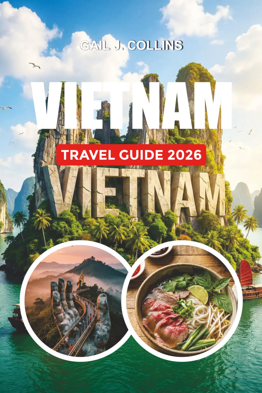 VIETNAM TRAVEL GUIDE 2026: Explore Hanoi, Sapa, Ninh Binh, Phu Quoc, Ha Long Bay & the Top Places to Visit in Vietnam