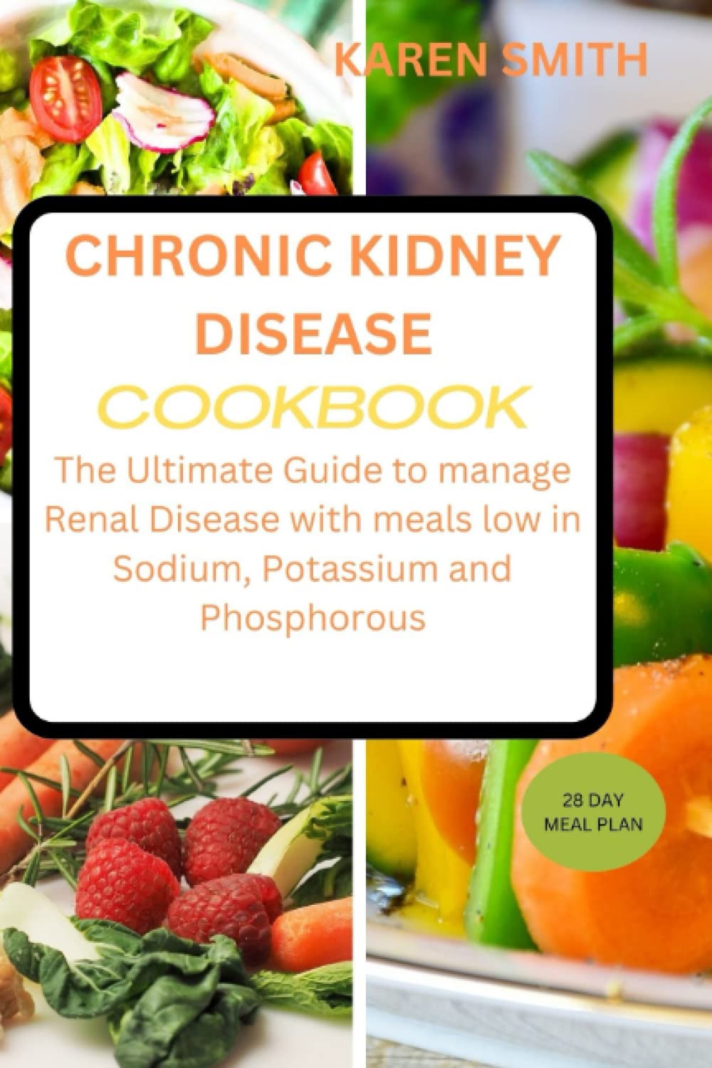 CHRONIC KIDNEY DISEASE COOKBOOK: The Ultimate Guide to manage Renal Disease with meals low in Sodium, Potassium and Phosphorous