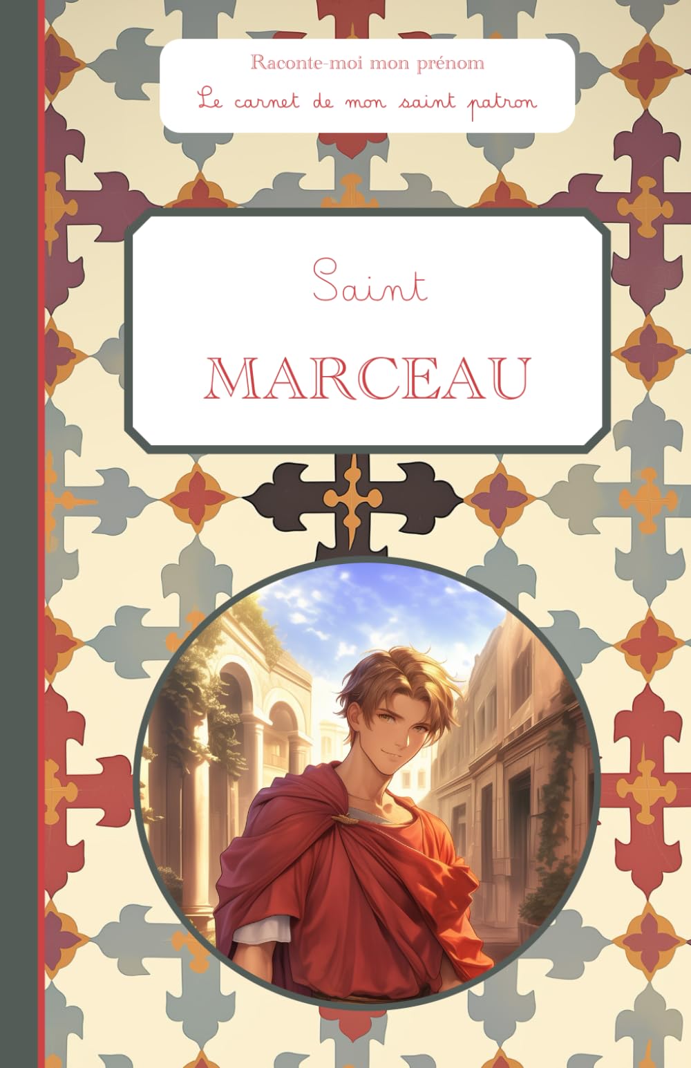 Saint Marceau, le carnet de mon saint patron, 6-10 ANS: Raconte-moi mon prénom