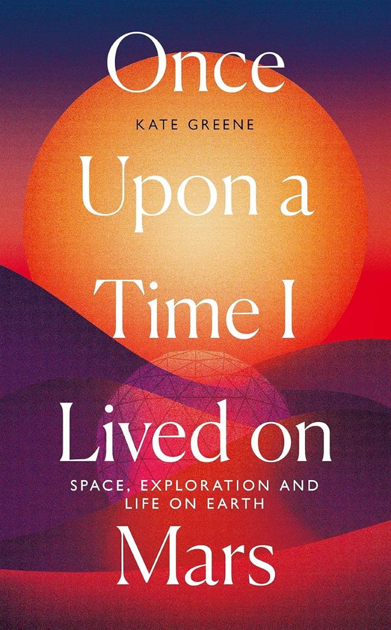 Once Upon a Time I Lived on Mars: Space, Exploration  by Kate Greene HARDBACK