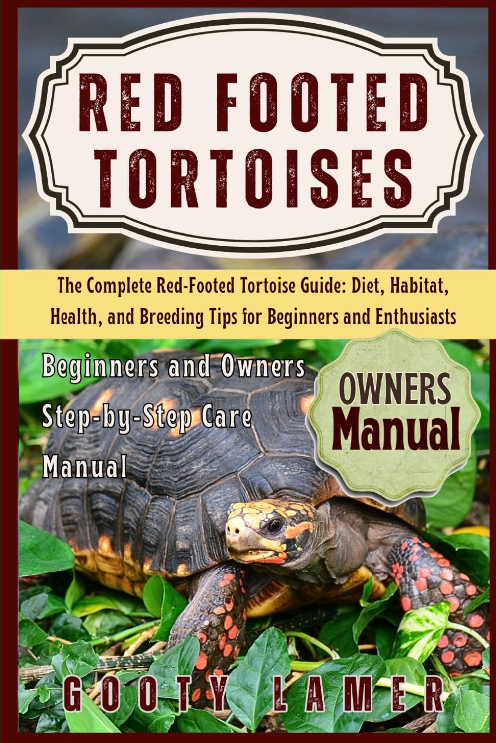 RED FOOTED TORTOISES: The Complete Red-Footed Tortoise Guide: Diet, Habitat, Health, And Breeding Tips For Beginners And Enthusiasts