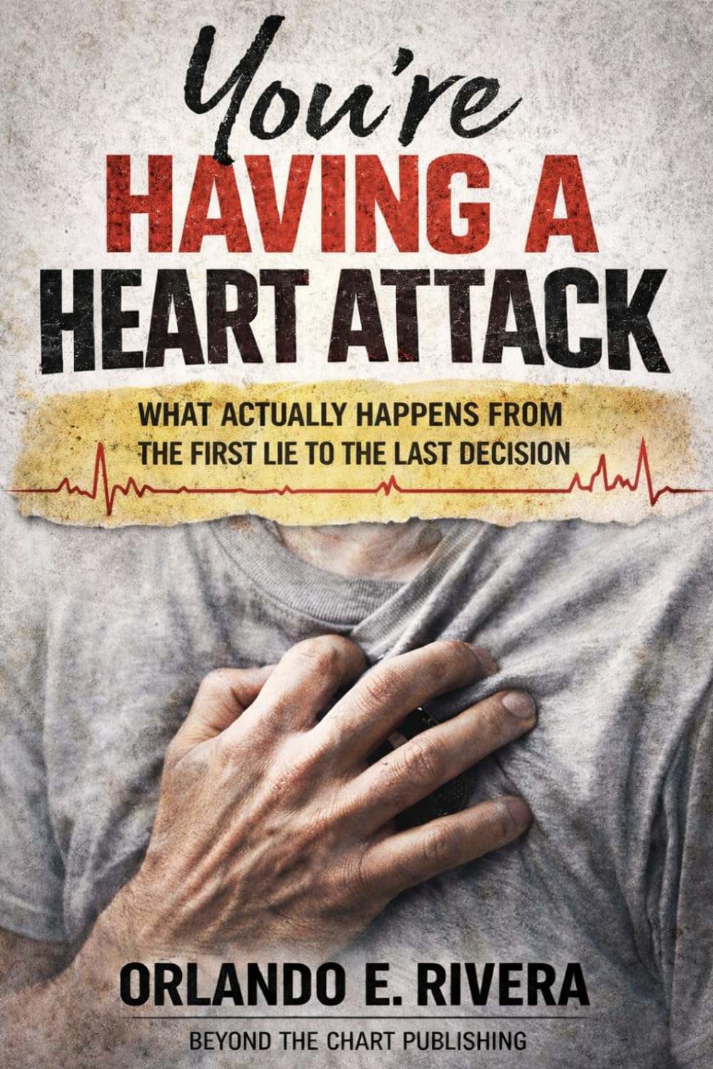 You’re Having a Heart Attack: What Actually Happens From the First Lie to the Last Decision