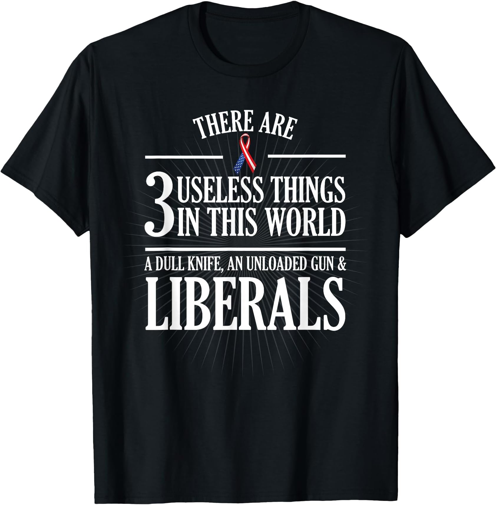 Anti Liberal T-Shirt: Useless Liberals, Liberal Tears Shirt T-Shirt