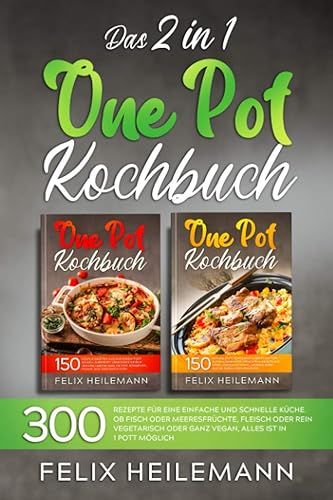 DAS 2 IN 1 ONE POT KOCHBUCH: 300 Rezepte für eine einfache und schnelle Küche. Ob Fisch oder Meeresfrüchte, Fleisch oder rein vegetarisch oder ganz vegan, alles ist in 1 Pott möglich.