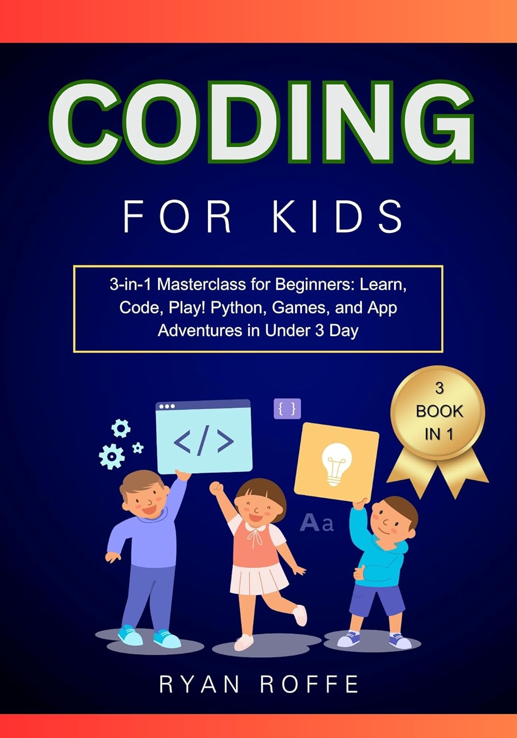 Coding for Kids: 3-in-1 Masterclass for Beginners: Learn, Code, Play ...