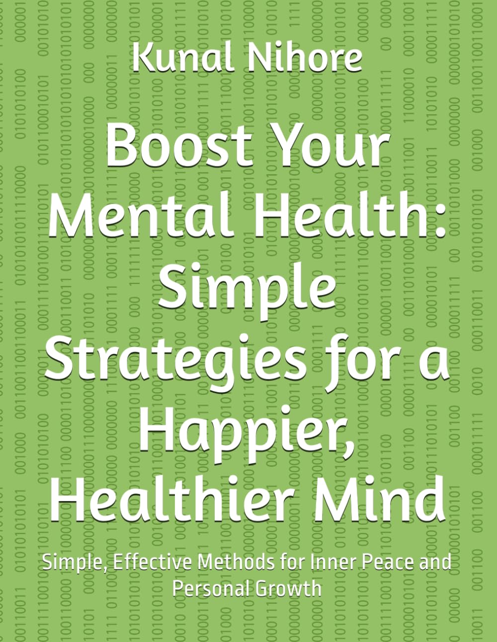 Boost Your Mental Health: Simple Strategies for a Happier, Healthier Mind: Simple, Effective Methods for Inner Peace and Personal Growth