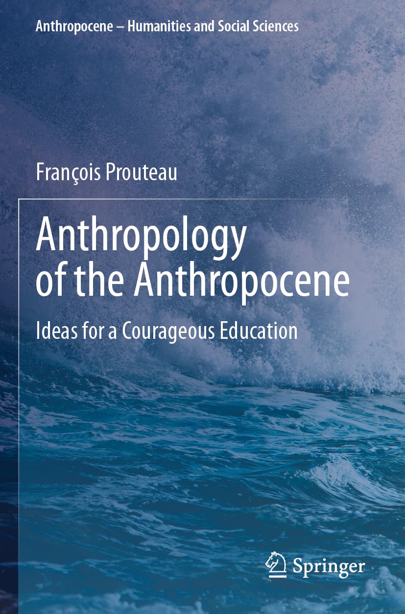 Anthropology of the Anthropocene: Ideas for a Courageous Education (Anthropocene – Humanities and Social Sciences)
