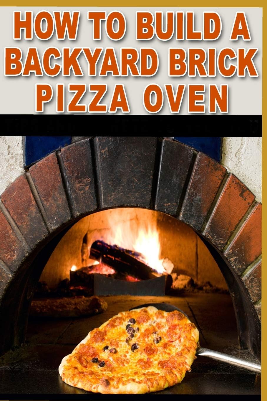 How to build a backyard brick pizza oven: Tips and tricks to help you Paperback – February 16, 2019