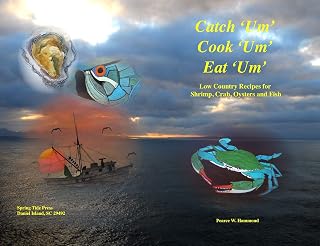 Catch 'Um', Cook 'Um', Eat 'Um': Low Country Recipes for Shrimp, Crab, Oysters and Fish