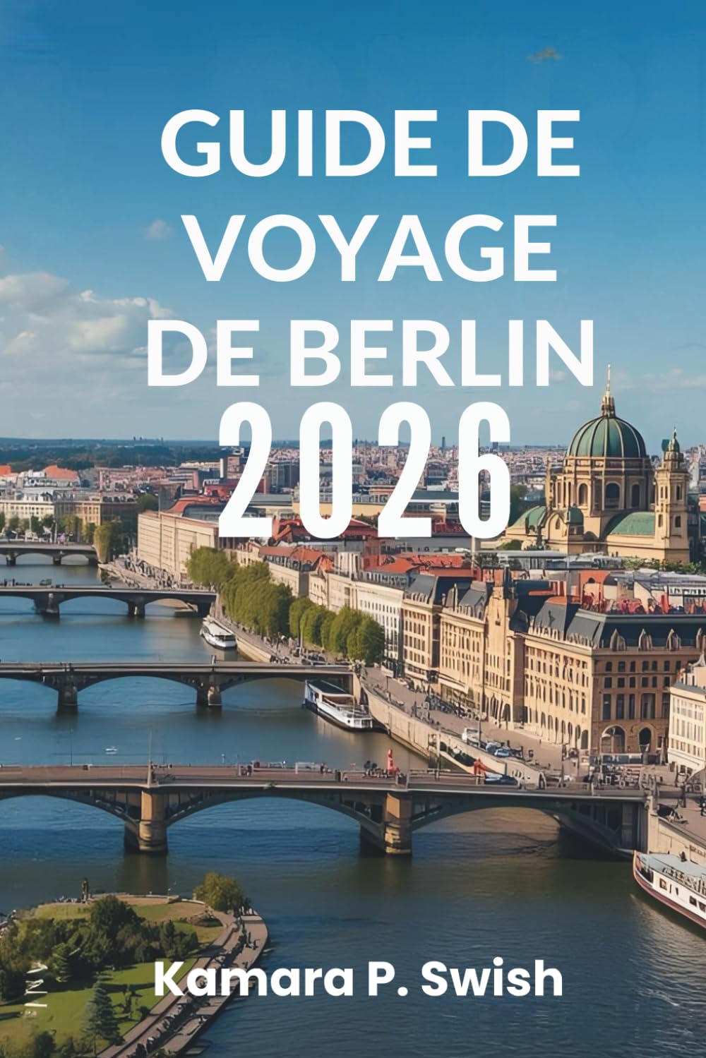 GUIDE DE VOYAGE DE BERLIN 2026: « Capitale du cool : découvrez le cœur de l'Allemagne »
