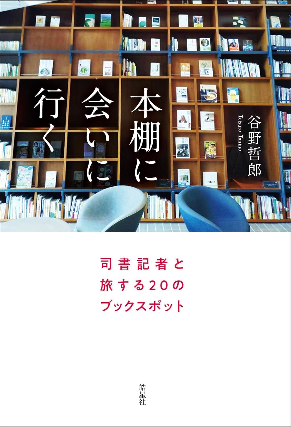 本棚に会いに行く: 司書記者と旅する20のブックスポット | 谷野 哲郎
