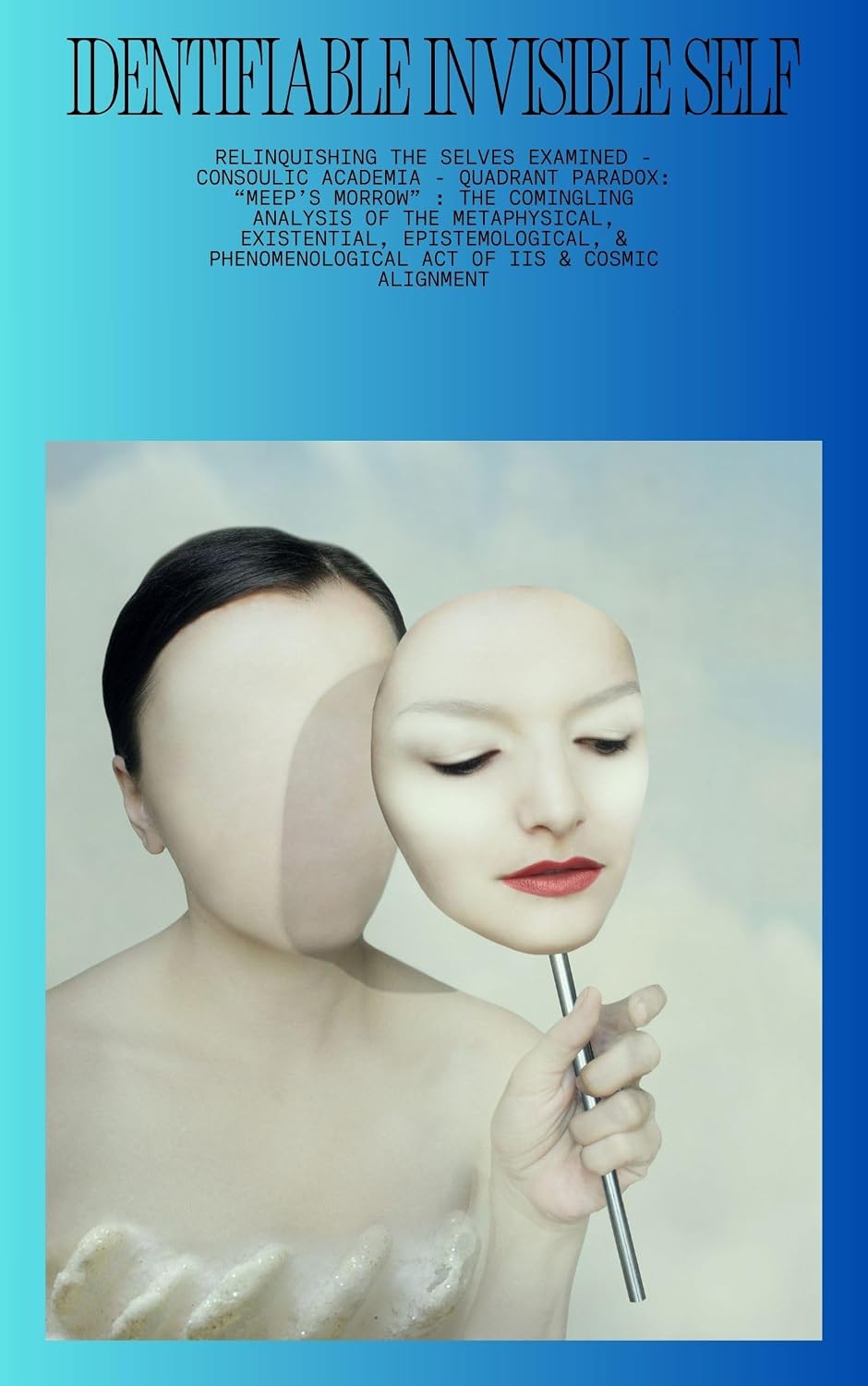 Identifiable Invisible Self: Relinquishing the Selves Examined - Consoulic Academia - Quadrant Paradox: “MEEP’s MORROW”: The Comingling Analysis of the Meep's Morrow of IIS & Cosmic Alignment