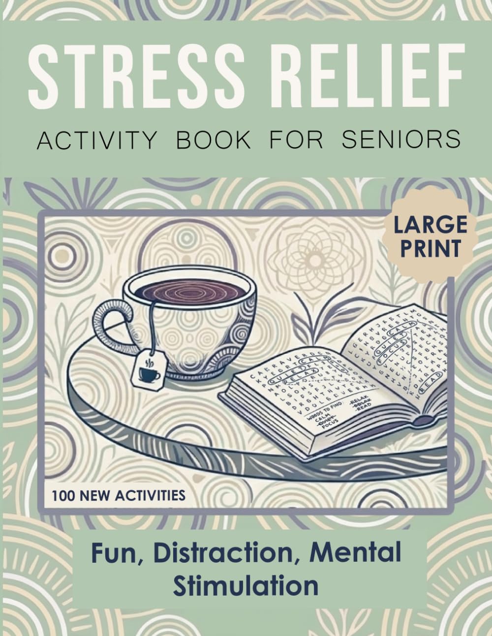 Stress Relief Activity Book for Seniors: Large Print: 100 Fun Puzzles and Brain Games Including Word Search, Crossword, Sudoku, Word Scrambles, ... Teasers to Relax, Entertain and Stay Sharp
