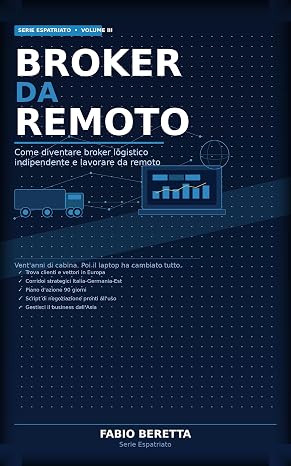 Broker da Remoto : Come diventare broker logistico indipendente e lavorare da qualsiasi parte del mondo (Serie Espatriato Vol. 2)