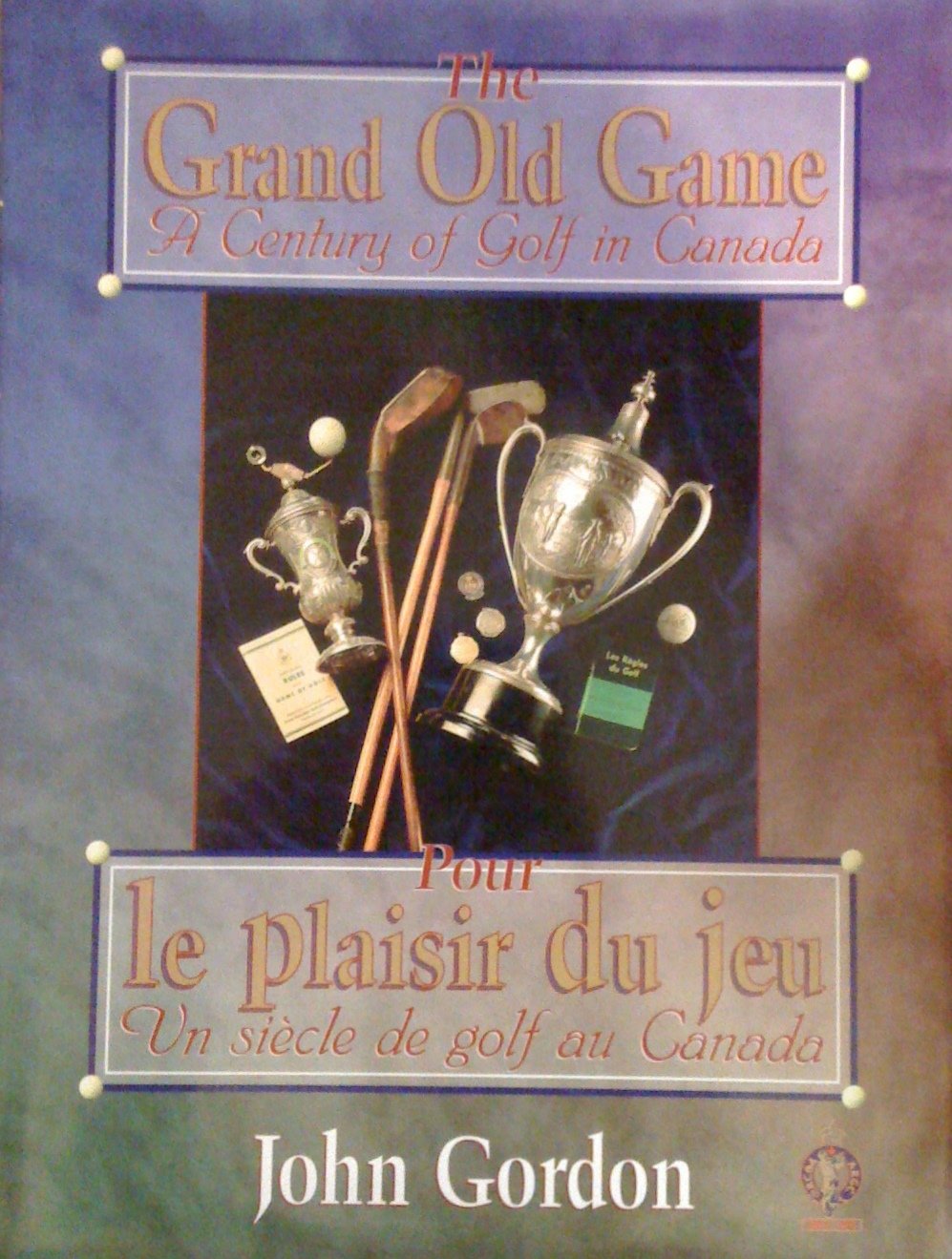 The grand old game: A century of golf in Canada = Pour le plaisir du jeu : un siecle de golf au Canada [Hardcover] Gordon, John