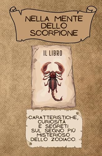 NELLA MENTE DELLO SCORPIONE: Caratteristiche, curiosità e segreti sul segno più misterioso dello zodiaco.