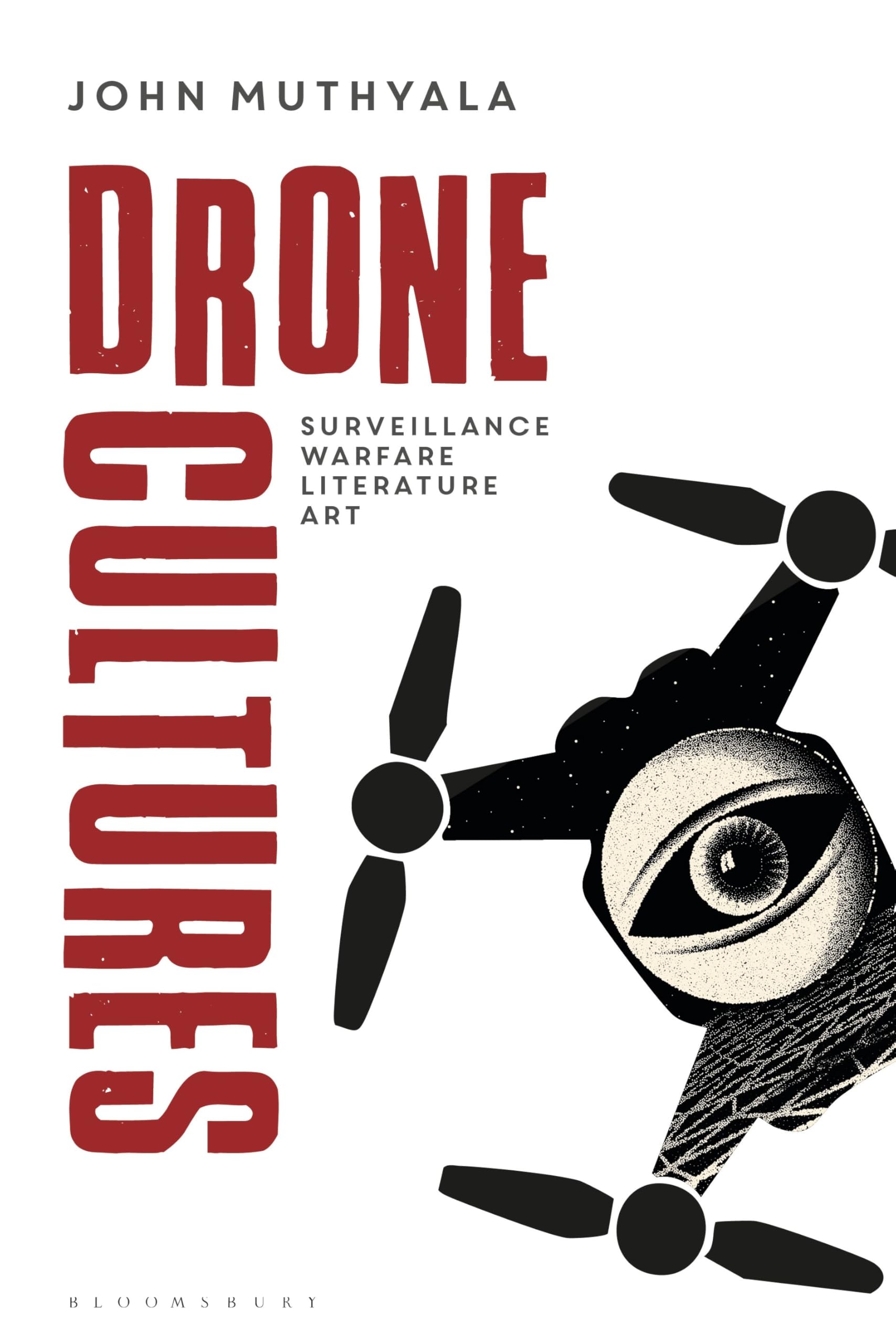 Drone Cultures: From Surveillance and Warfare to Literature and Art (Bloomsbury Studies in Digital Cultures)