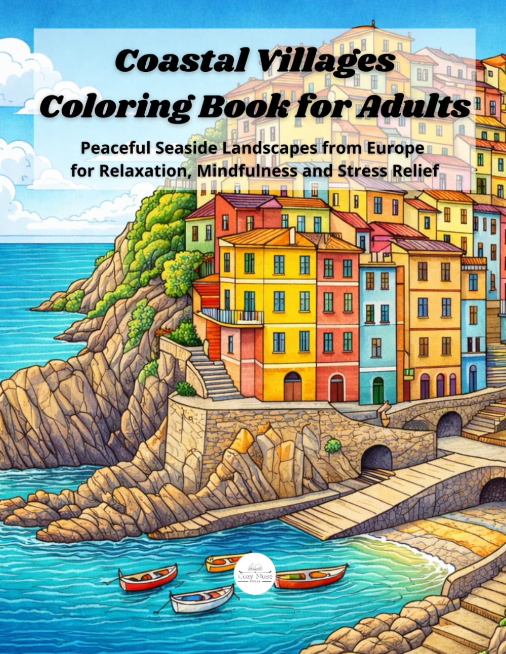 Coastal Villages Coloring Book for Adults: Peaceful Seaside Landscapes from Europe for Relaxation, Mindfulness and Stress Relief