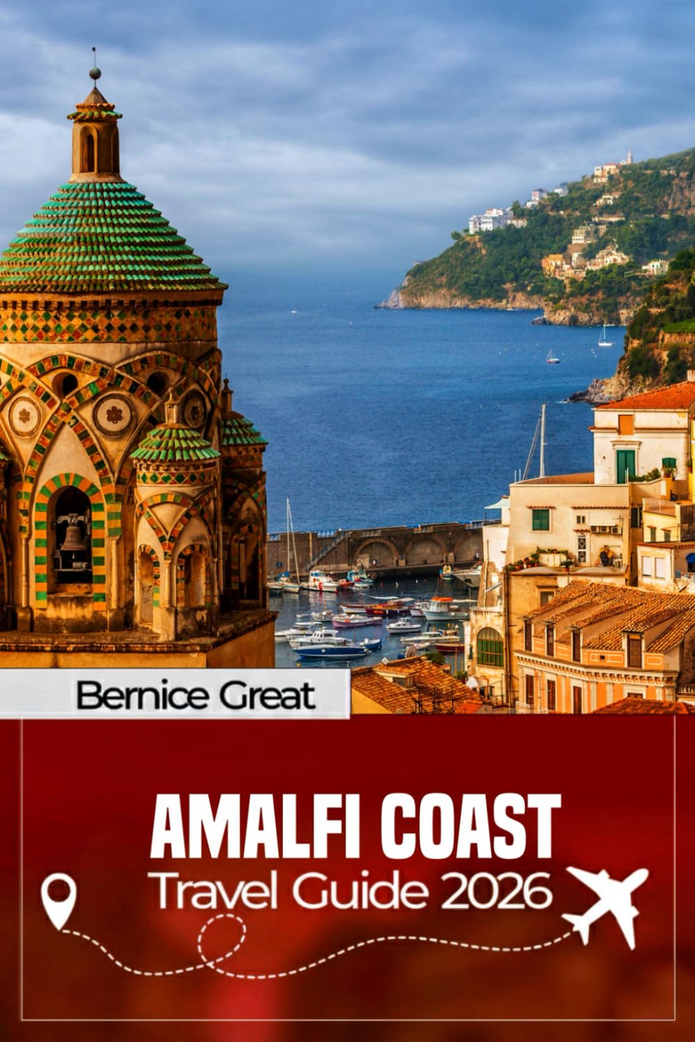 AMALFI COAST TRAVEL GUIDE 2026: Discover Milan, Sorrento, Capri, Naples & Pompeii: Insider Tips, Scenic Walks, Hidden Beaches, Detailed Itineraries & Local Dining Across Italy