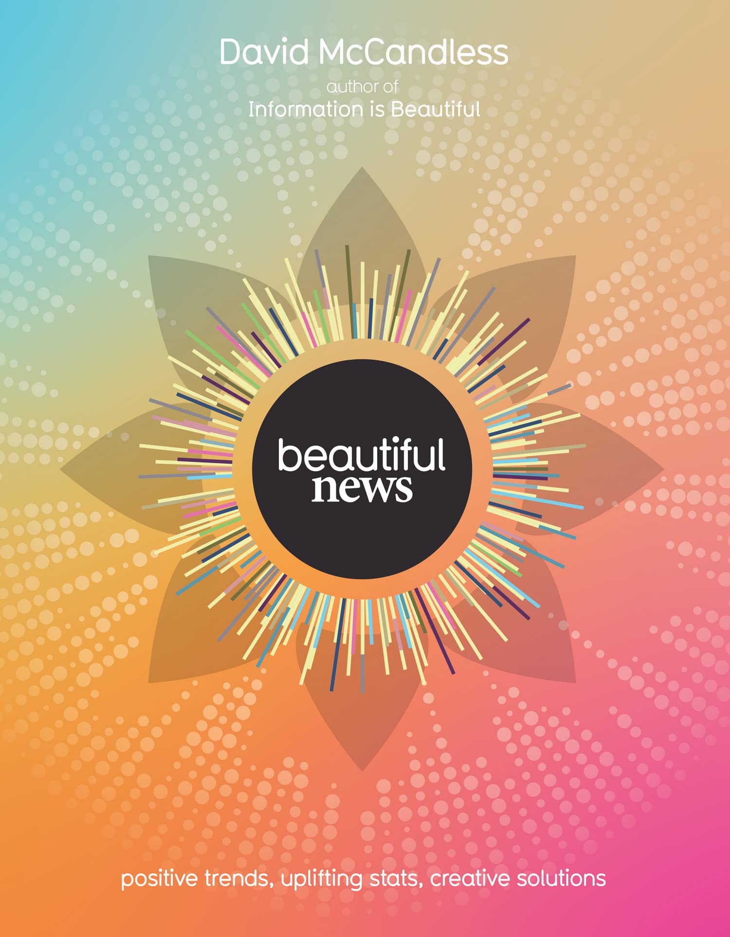 Beautiful News: Positive Trends, Uplifting Stats, Creative Solutions By David M