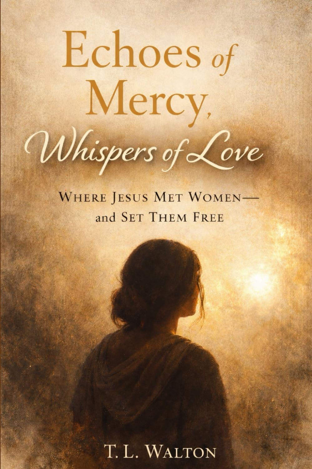 Echoes of Mercy, Whispers of Love: Where Jesus met Women and Set Them Free