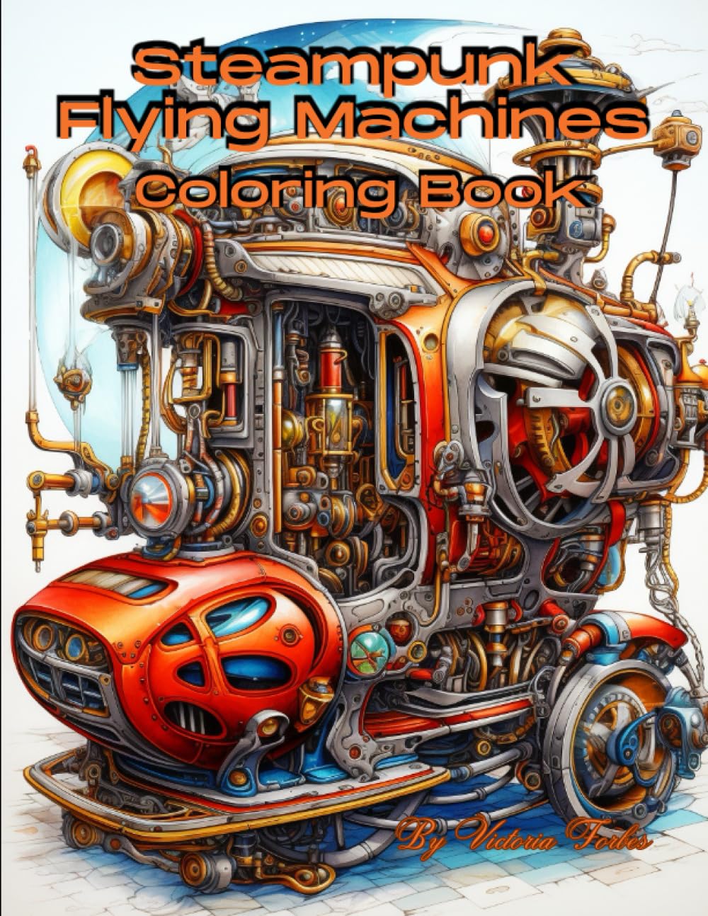 Victoria ForbesSteampunk Flying Machines: Embark on an imaginative adventure into a retro-futuristic world with the 'Steampunk Flying Machines' coloring book